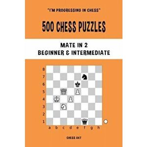 500 Chess Puzzles, Mate in 2, Beginner and Intermediate Level, Paperback - Chess Akt imagine