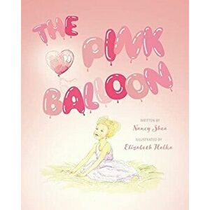 The Pink Balloon, Paperback - Nancy Shea imagine