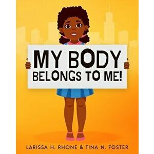 My Body Belongs To Me!: A book about body ownership, healthy boundaries and communication., Paperback - Larissa H. Rhone imagine