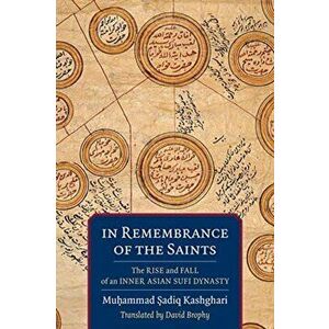 In Remembrance of the Saints. The Rise and Fall of an Inner Asian Sufi Dynasty, Paperback - Muhammad Sadiq Kashghari imagine