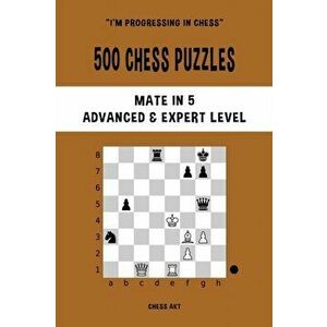 500 Chess Puzzles, Mate in 5, Advanced and Expert Level, Paperback - Chess Akt imagine