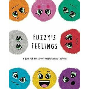Fuzzy's Feelings: A Book for Kids About Understanding Emotions, Paperback - *** imagine
