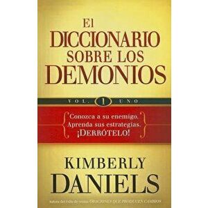 El Diccionario Sobre los Demonios, Volume 1, Paperback - Kimberly Daniels imagine