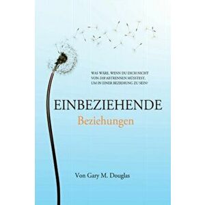Einbeziehende Beziehungen (German), Paperback - Gary M. Douglas imagine