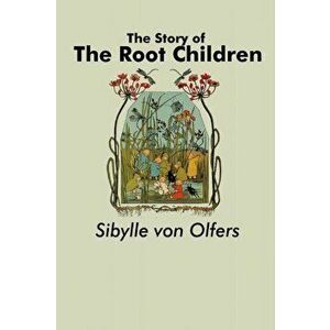 The Story of the Root Children, Paperback - Sibylle Von Olfers imagine