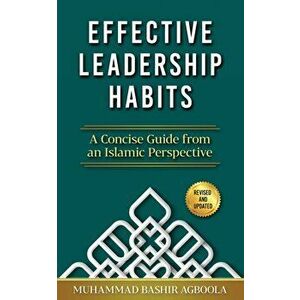 Effective Leadership Habits: A Concise Guide from an Islamic Perspective, Paperback - Muhammad Bashir Agboola imagine