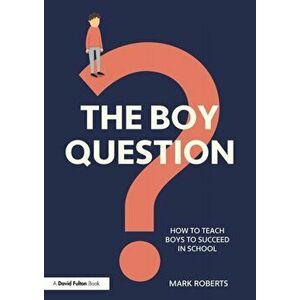 Boy Question. How To Teach Boys To Succeed In School, Paperback - Mark Roberts imagine