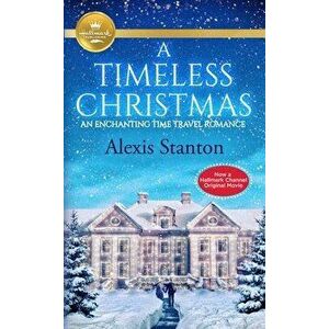 A Timeless Christmas: An Enchanting Time Travel Romance, Paperback - Alexis Stanton imagine