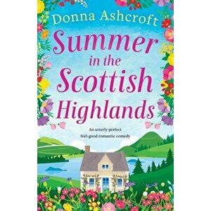 Summer in the Scottish Highlands: An utterly perfect feel-good romantic comedy, Paperback - Donna Ashcroft imagine