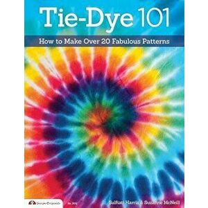 Tie-Dye 101: How to Make Over 20 Fabulous Patterns, Paperback - Suzanne McNeill imagine