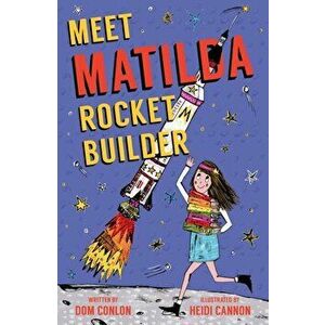 Meet Matilda Rocket Builder, Paperback - Dom Conlon imagine