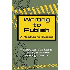 Writing to Publish: A Roadmap to Success, Paperback - Rebecca Waters imagine