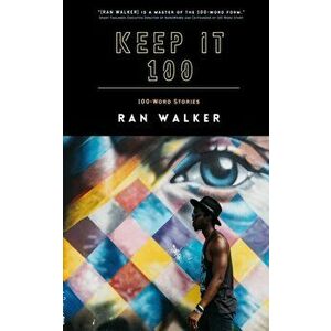 Keep It 100: 100-Word Stories, Paperback - Ran Walker imagine