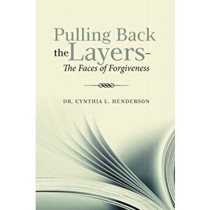 Pulling Back the Layers-: The Faces of Forgiveness, Paperback - Cynthia L. Henderson imagine