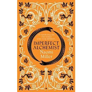 Imperfect Alchemist. A spellbinding story based on a remarkable Tudor life, Paperback - Naomi Miller imagine