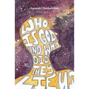 WHO IS GOD AND WHY DID THEY LIE US, Paperback - Asparuh Chorbadzhiev imagine