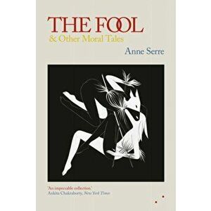 Fool and Other Moral Tales, Paperback - Anne Serre imagine