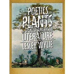 Poetics of Plants in Latin American Literature, Hardback - Lesley Wylie imagine