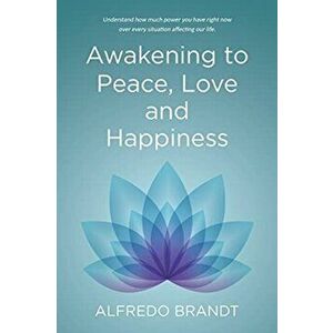 Awakening to Peace, Love and Happiness, Paperback - Alfredo Brandt imagine
