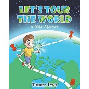 Let's Tour The World: A Globe Adventure, Paperback - Theresa Lynn imagine