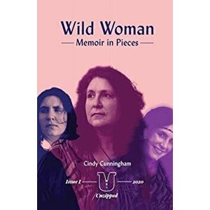 Wild Woman - Memoir in Pieces, Paperback - Cindy Cunningham imagine