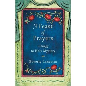 A Feast of Prayers, Paperback - Beverly Lanzetta imagine