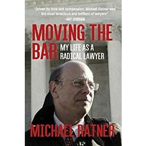 Moving the Bar: My Life as a Radical Lawyer, Paperback - Michael Ratner imagine