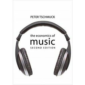 Economics of Music SECOND EDITION, Paperback - Peter Tschmuck imagine