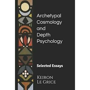 Archetypal Cosmology and Depth Psychology: Selected Essays, Paperback - Keiron Le Grice imagine