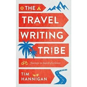 Travel Writing Tribe. Journeys in Search of a Genre, Hardback - Tim Hannigan imagine