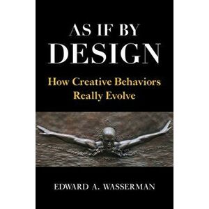 As If By Design. How Creative Behaviors Really Evolve, Paperback - Edward A. Wasserman imagine
