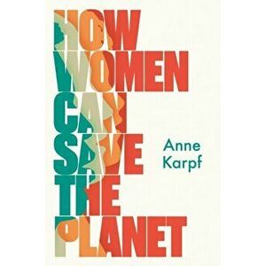 How Women Can Save The Planet, Hardback - Anne Karpf imagine