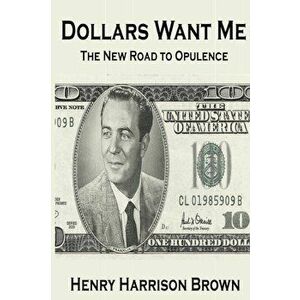 Dollars Want Me: The New Road to Opulence, Paperback - Henry Harrison Brown imagine