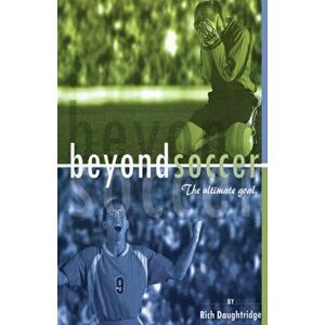 Beyond Soccer: The Ultimate Goal, Paperback - Rich Daughtridge imagine