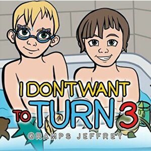 I Don't Want to Turn 3, Paperback - Gramps Jeffrey imagine