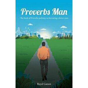 Proverbs Man: The book of Proverbs pathway to becoming a better man, Paperback - Royal Gatson imagine