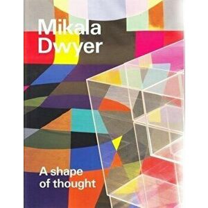 Mikala Dwyer: A shape of thought, Paperback - *** imagine
