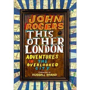 This Other London. Adventures in the Overlooked City, Paperback - John Rogers imagine