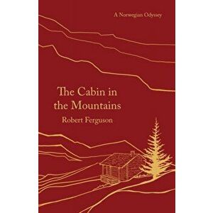 Cabin in the Mountains. A Norwegian Odyssey, Paperback - Robert Ferguson imagine