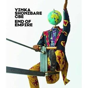 Yinka Shonibare CBE. End of Empire, Paperback - Thorsten Sadowsky imagine