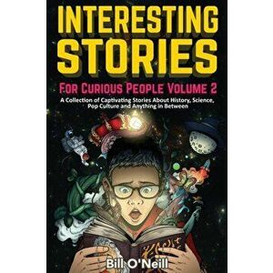 Interesting Stories For Curious People Volume 2: A Collection of Captivating Stories About History, Science, Pop Culture and Anything in Between - Bil imagine