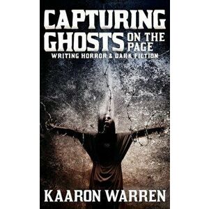 Capturing Ghosts on the Page: Writing Horror & Dark Fiction, Paperback - Kaaron Warren imagine