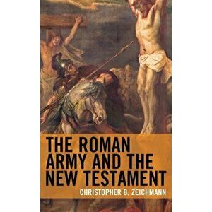 Roman Army and the New Testament, Paperback - Christopher B. Zeichmann imagine