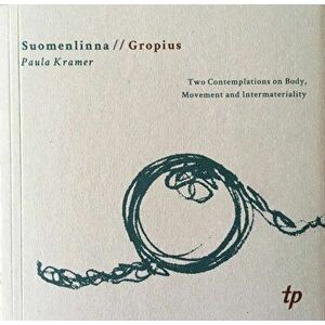 Suomenlinna Gropius: Two Contemplations on Body, Movement and Intermateriality, Paperback - Paula Kramer imagine