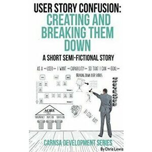 User Story Confusion: Creating and Breaking Them Down, Paperback - Chris Lewis imagine