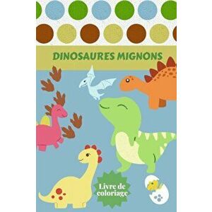 Dinosaures Mignons Livre de coloriage: Ages - 1-3 2-4 4-8 Premier des livres de coloriage pour garçons filles Grand cadeau pour les petits enfants et imagine