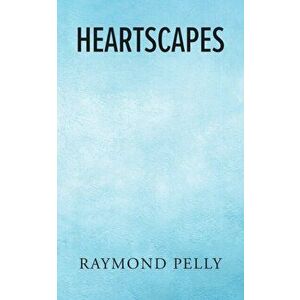 HeartScapes, Paperback - Raymond Pelly imagine