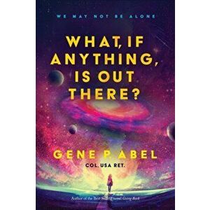 What, If Anything, Is Out There?, Paperback - Gene P. Abel imagine