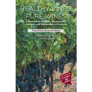 Healthy Vines, Pure Wines: Methods in Organic, Biodynamic(R), Natural, and Sustainable Viticulture, Paperback - Pamela Lanier imagine
