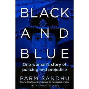 Black and Blue. One Woman's Story of Policing and Prejudice, Hardback - Parm Sandhu imagine